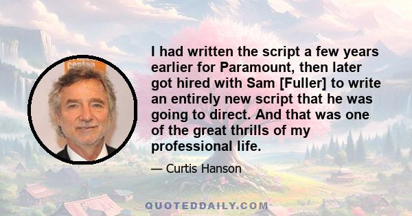 I had written the script a few years earlier for Paramount, then later got hired with Sam [Fuller] to write an entirely new script that he was going to direct. And that was one of the great thrills of my professional