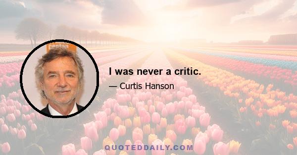 I was never a critic.