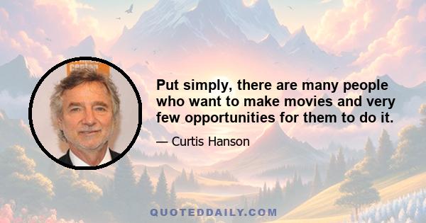 Put simply, there are many people who want to make movies and very few opportunities for them to do it.