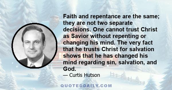 Faith and repentance are the same; they are not two separate decisions. One cannot trust Christ as Savior without repenting or changing his mind. The very fact that he trusts Christ for salvation shows that he has