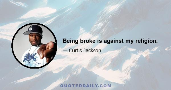 Being broke is against my religion.