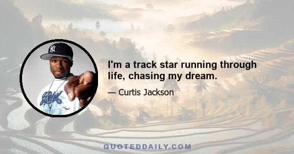 I'm a track star running through life, chasing my dream.