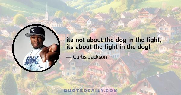 its not about the dog in the fight, its about the fight in the dog!