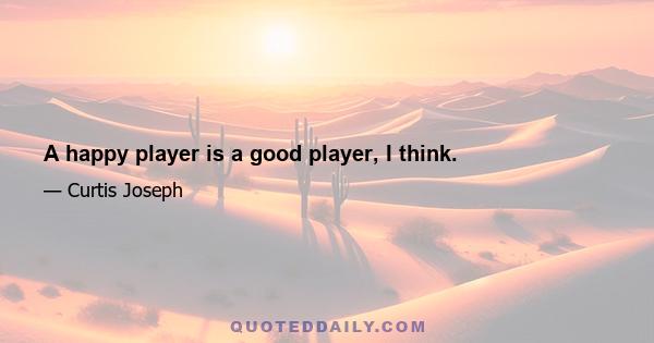 A happy player is a good player, I think.