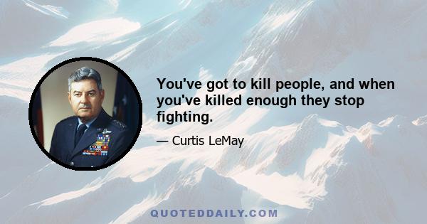 You've got to kill people, and when you've killed enough they stop fighting.