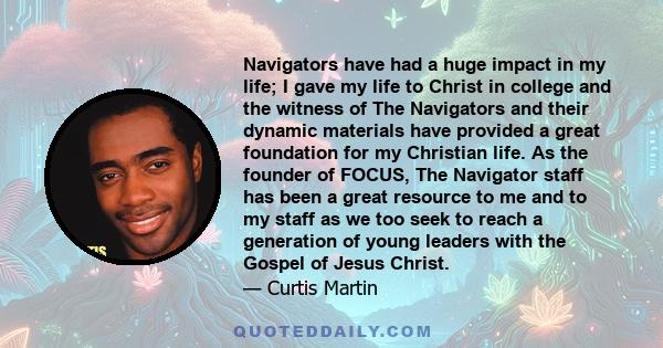 Navigators have had a huge impact in my life; I gave my life to Christ in college and the witness of The Navigators and their dynamic materials have provided a great foundation for my Christian life. As the founder of