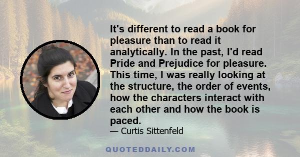 It's different to read a book for pleasure than to read it analytically. In the past, I'd read Pride and Prejudice for pleasure. This time, I was really looking at the structure, the order of events, how the characters