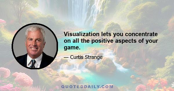 Visualization lets you concentrate on all the positive aspects of your game.