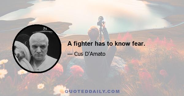 A fighter has to know fear.