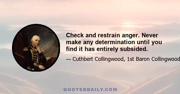 Check and restrain anger. Never make any determination until you find it has entirely subsided.