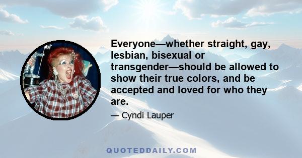 Everyone—whether straight, gay, lesbian, bisexual or transgender—should be allowed to show their true colors, and be accepted and loved for who they are.