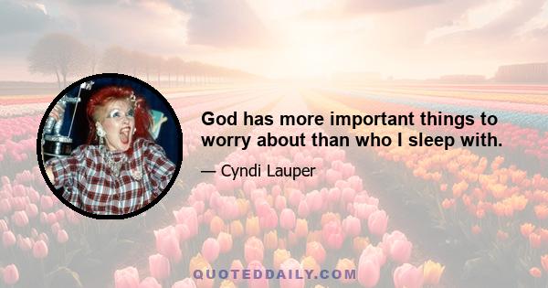 God has more important things to worry about than who I sleep with.