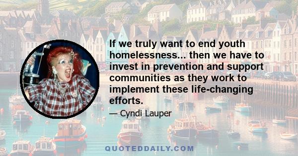 If we truly want to end youth homelessness... then we have to invest in prevention and support communities as they work to implement these life-changing efforts.