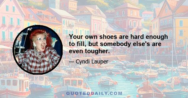 Your own shoes are hard enough to fill, but somebody else's are even tougher.