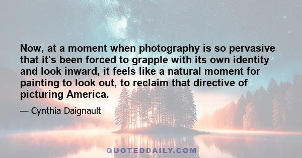 Now, at a moment when photography is so pervasive that it's been forced to grapple with its own identity and look inward, it feels like a natural moment for painting to look out, to reclaim that directive of picturing