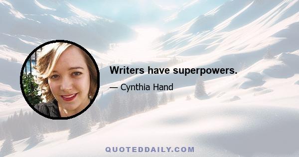 Writers have superpowers.