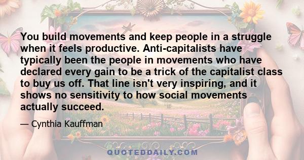 You build movements and keep people in a struggle when it feels productive. Anti-capitalists have typically been the people in movements who have declared every gain to be a trick of the capitalist class to buy us off.