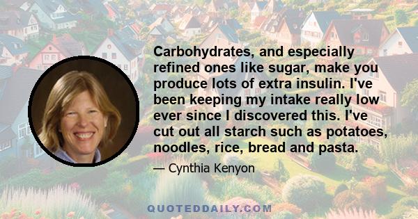 Carbohydrates, and especially refined ones like sugar, make you produce lots of extra insulin. I've been keeping my intake really low ever since I discovered this. I've cut out all starch such as potatoes, noodles,