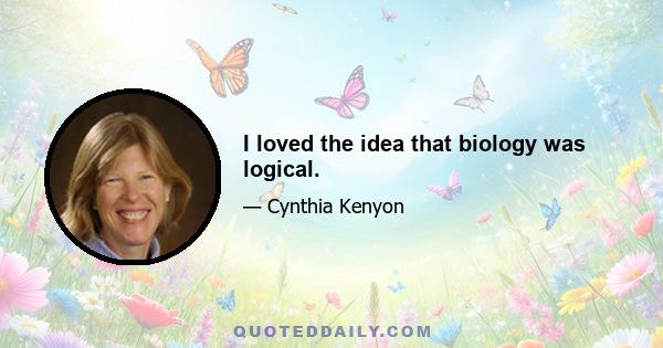 I loved the idea that biology was logical.