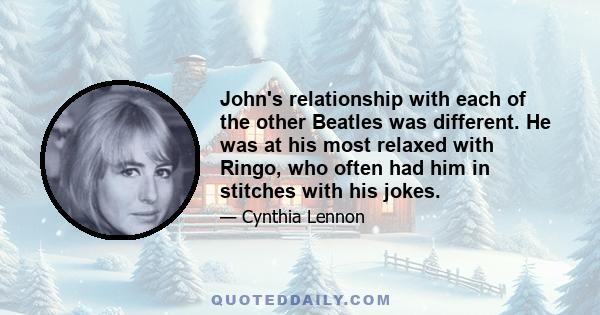 John's relationship with each of the other Beatles was different. He was at his most relaxed with Ringo, who often had him in stitches with his jokes.