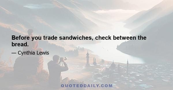 Before you trade sandwiches, check between the bread.