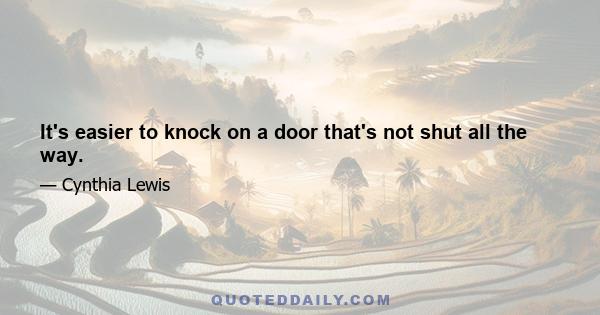 It's easier to knock on a door that's not shut all the way.