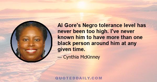 Al Gore's Negro tolerance level has never been too high. I've never known him to have more than one black person around him at any given time.