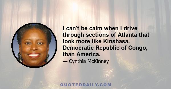 I can't be calm when I drive through sections of Atlanta that look more like Kinshasa, Democratic Republic of Congo, than America.