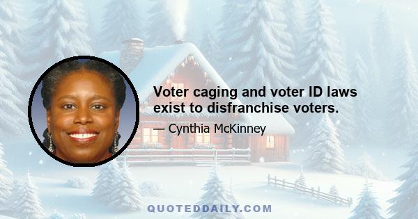 Voter caging and voter ID laws exist to disfranchise voters.