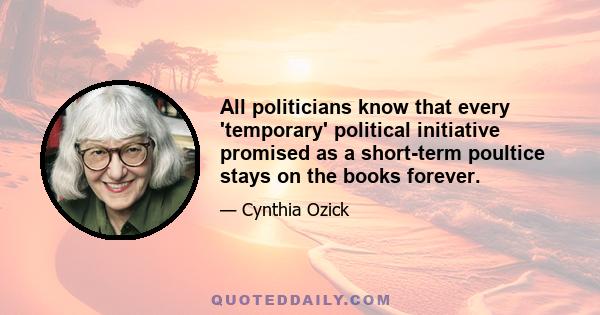 All politicians know that every 'temporary' political initiative promised as a short-term poultice stays on the books forever.