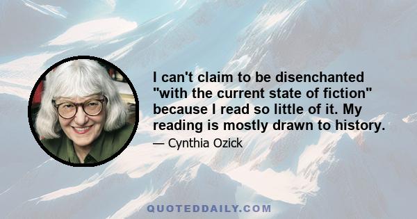 I can't claim to be disenchanted with the current state of fiction because I read so little of it. My reading is mostly drawn to history.