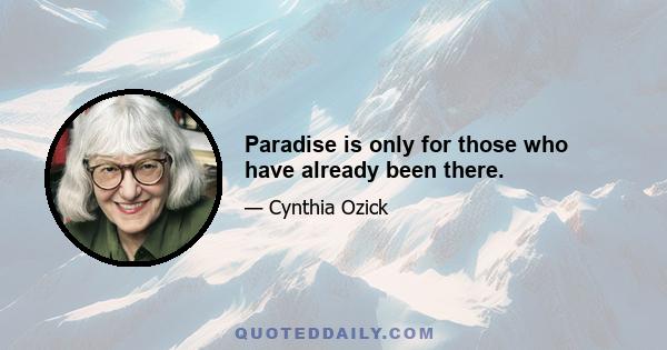 Paradise is only for those who have already been there.