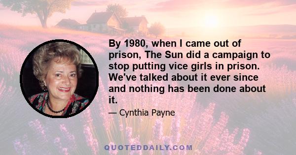 By 1980, when I came out of prison, The Sun did a campaign to stop putting vice girls in prison. We've talked about it ever since and nothing has been done about it.