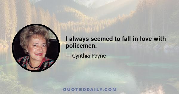 I always seemed to fall in love with policemen.