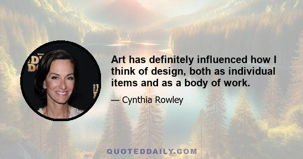 Art has definitely influenced how I think of design, both as individual items and as a body of work.