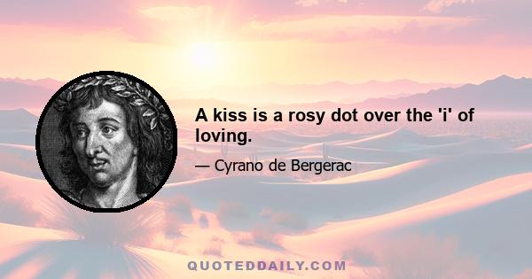 A kiss is a rosy dot over the 'i' of loving.