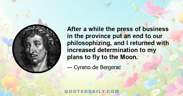 After a while the press of business in the province put an end to our philosophizing, and I returned with increased determination to my plans to fly to the Moon.