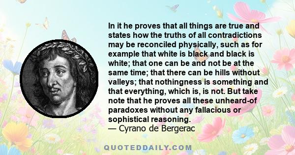 In it he proves that all things are true and states how the truths of all contradictions may be reconciled physically, such as for example that white is black and black is white; that one can be and not be at the same