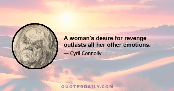 A woman's desire for revenge outlasts all her other emotions.