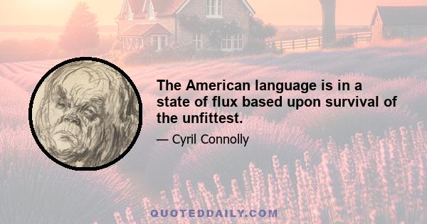 The American language is in a state of flux based upon survival of the unfittest.