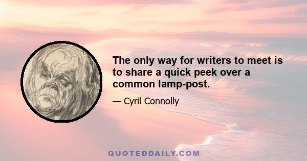 The only way for writers to meet is to share a quick peek over a common lamp-post.