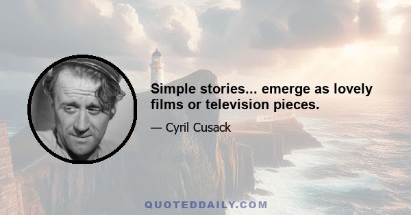 Simple stories... emerge as lovely films or television pieces.