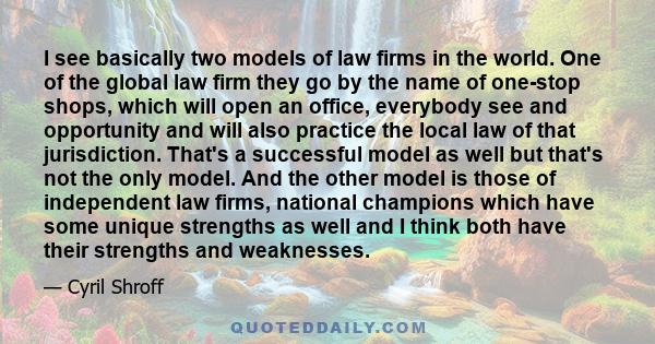 I see basically two models of law firms in the world. One of the global law firm they go by the name of one-stop shops, which will open an office, everybody see and opportunity and will also practice the local law of