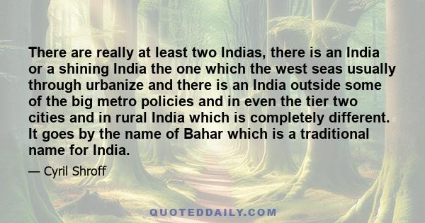 There are really at least two Indias, there is an India or a shining India the one which the west seas usually through urbanize and there is an India outside some of the big metro policies and in even the tier two