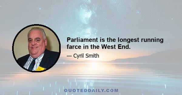 Parliament is the longest running farce in the West End.