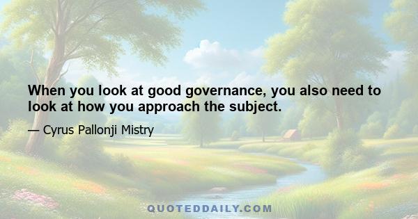 When you look at good governance, you also need to look at how you approach the subject.