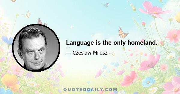 Language is the only homeland.