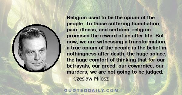 Religion used to be the opium of the people. To those suffering humiliation, pain, illness, and serfdom, religion promised the reward of an after life. But now, we are witnessing a transformation, a true opium of the