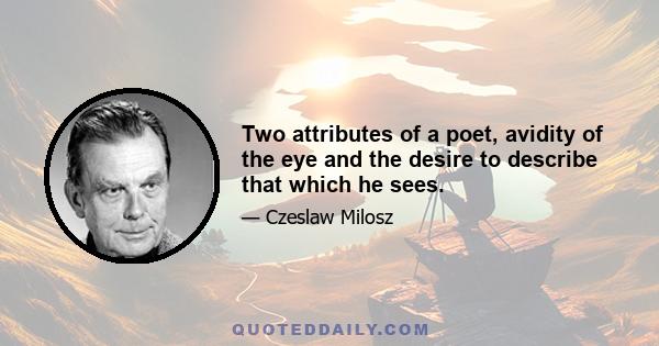 Two attributes of a poet, avidity of the eye and the desire to describe that which he sees.