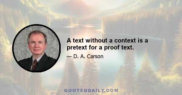 A text without a context is a pretext for a proof text.